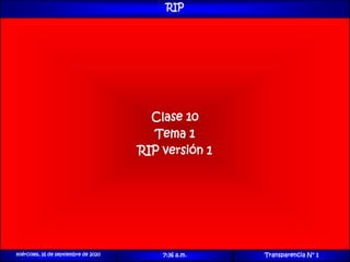 1© 2007 Cisco Systems, Inc. Todos los derechos reservados. Cisco Public
RIP
Clase 10
Tema 1
RIP versión 1
miércoles, 16 de septiembre de 2020 7:36 a.m. Transparencia N° 1
 