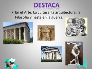 • En el Arte, La cultura, la arquitectura, la
Filosofía y hasta en la guerra.
 