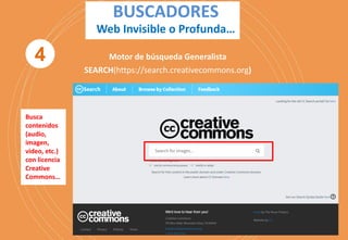 BUSCADORES
Web Invisible o Profunda…
Motor de búsqueda Generalista
SEARCH(https://search.creativecommons.org)
Busca
contenidos
(audio,
imagen,
video, etc.)
con licencia
Creative
Commons…
4
 