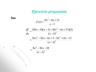 Ejercicio propuesto
Sea
1
1168
)(
2



x
xx
xf
2
2
)1(
)1)(1168()1)(616(



x
xxxx
dx
df
2
22
)1(
1168161616



x
xxxxx
2
2
)1(
10168



x
xx
 