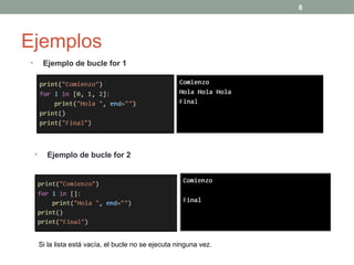 Ejemplos
• Ejemplo de bucle for 1
8
Si la lista está vacía, el bucle no se ejecuta ninguna vez.
• Ejemplo de bucle for 2
 