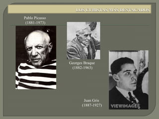Pablo Picasso
(1881-1973)
Georges Braque
(1882-1963)
Juan Gris
(1887-1927)
 