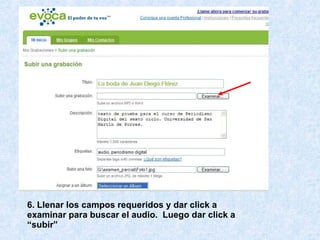 6. Llenar los campos requeridos y dar click a examinar para buscar el audio.  Luego dar click a “subir” 