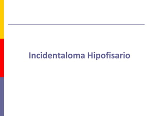 Incidentaloma Hipofisario
 