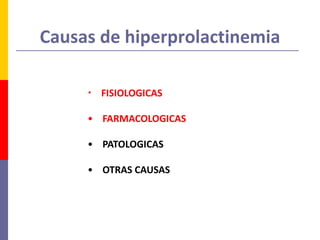 • FISIOLOGICAS
• FARMACOLOGICAS
• PATOLOGICAS
• OTRAS CAUSAS
Causas de hiperprolactinemia
 