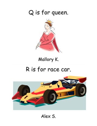 Q is for queen.




    Mallory K.

R is for race car.




      Alex S.
 