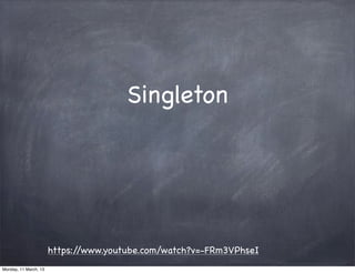 Singleton
https://www.youtube.com/watch?v=-FRm3VPhseI
Monday, 11 March, 13
Skygear.io
 