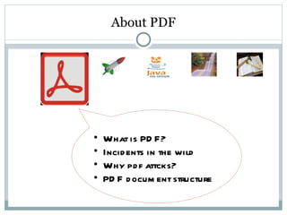 About PDF What is PDF? Incidents in the wild Why pdf attcks? PDF document structure 