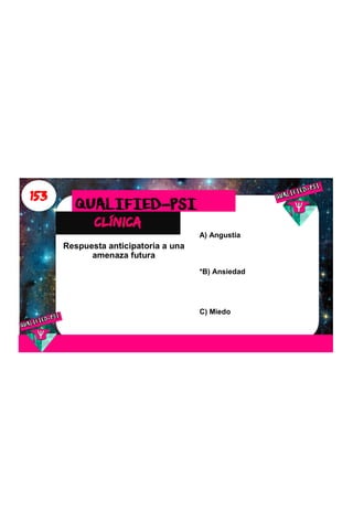 153
clínica
QUALIFIED-PSI
Respuesta anticipatoria a una
amenaza futura
A) Angustia
*B) Ansiedad
C) Miedo
 