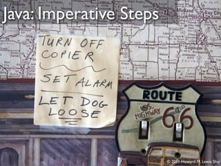 Java: Imperative Steps




                         © 2011 Howard M. Lewis Ship
 
