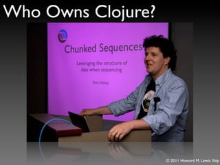 Who Owns Clojure?




                    © 2011 Howard M. Lewis Ship
 