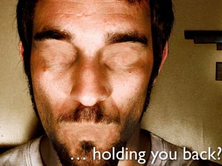 … holding you back?
            © 2011 Howard M. Lewis Ship
 