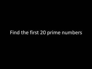 Find the first 20 prime numbers
 