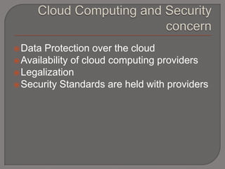  Data Protection over the cloud
 Availability of cloud computing providers
 Legalization
 Security Standards are held with providers
 