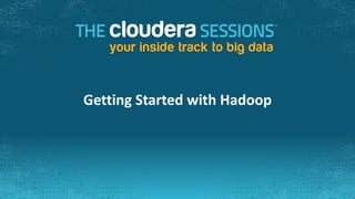 Getting Started with Hadoop
 