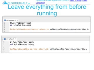 Cassandra / Kafka Support in EC2/AWS. Kafka Training, Kafka
Consulting
™
Leave everything from before
running
 