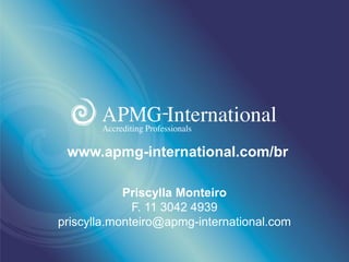 www.apmg-international.com
Priscylla Monteiro
F. 11 3042 4939
priscylla.monteiro@apmg-international.com
www.apmg-international.com/br
 