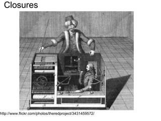 Closures http://www.flickr.com/photos/theredproject/3431459572/ 