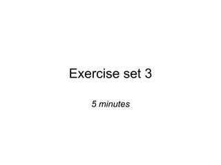 Exercise set 3 5 minutes 