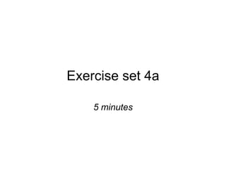 Exercise set 4a 5 minutes 