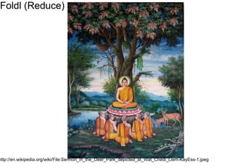 Foldl (Reduce) http://en.wikipedia.org/wiki/File:Sermon_in_the_Deer_Park_depicted_at_Wat_Chedi_Liem-KayEss-1.jpeg 