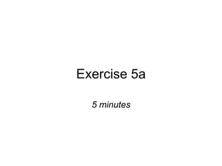 Exercise 5a 5 minutes 
