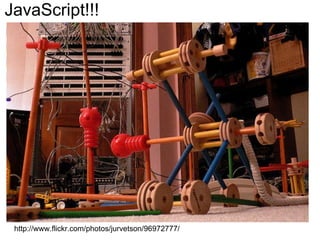 JavaScript!!! http://www.flickr.com/photos/jurvetson/96972777/ 