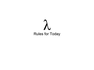 Rules for Today λ 