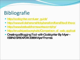 Bibliografie http://codeigniter.com/user_guide/ http://www.slideshare.net/tobyberesford/benefits-of-the-code-igniter-framework http://www.bestwebframeworks.com/php/ http://en.wikipedia.org/wiki/Comparison_of_web_application_frameworks Creating a Blogging Tool with CodeIgniter By Myer - ISBN0 97804704133881MyerThomas  
