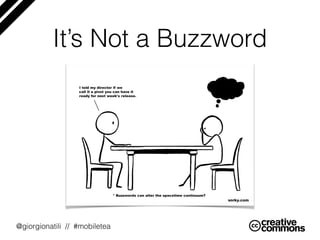 @giorgionatili // #mobiletea
It’s Not a Buzzword
 