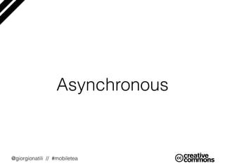 @giorgionatili // #mobiletea
Asynchronous
 