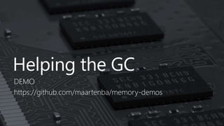 Helping the GC
DEMO
https://github.com/maartenba/memory-demos
 