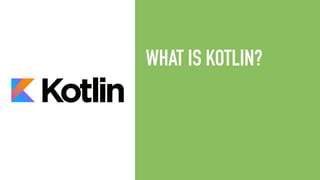 WHAT IS KOTLIN?
 