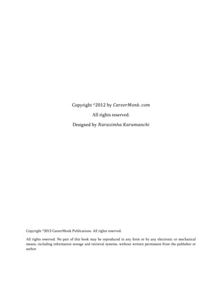 Copyright ©           by

                                          All rights reserved.

                             Designed by




Copyright ©2012 CareerMonk Publications. All rights reserved.

All rights reserved. No part of this book may be reproduced in any form or by any electronic or mechanical
means, including information storage and retrieval systems, without written permission from the publisher or
author
 