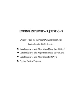 CODING INTERVIEW QUESTIONS

Other Titles by
         Success keys for Big Job Hunters

Data Structures and Algorithms Made Easy (C/C++)
Data Structures and Algorithms Made Easy in Java
Data Structures and Algorithms for GATE
Peeling Design Patterns
 