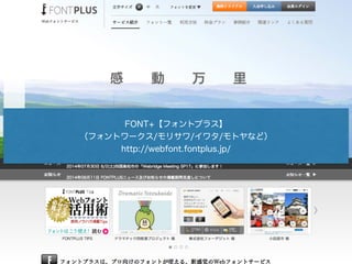 FONT+【フォントプラス】
（フォントワークス/モリサワ/イワタ/モトヤなど） 
http://webfont.fontplus.jp/
 