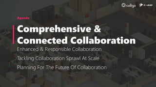 Agenda
Comprehensive &
Connected Collaboration
Enhanced & Responsible Collaboration
Tackling Collaboration Sprawl At Scale
Planning For The Future Of Collaboration
 