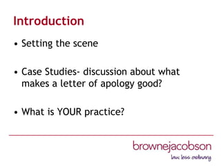 Saying Sorry
“Saying sorry when things go wrong is vital for the
patient, their family and carers, as well as to support
learning and improve safety…. Patients, their families
and carers should receive a meaningful apology – one that
is a sincere expression of sorrow or regret for the harm
that has occurred”
NHS LA Guidance, “Saying Sorry”
 