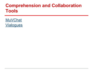 Comprehension and Collaboration
Tools
MuVChat
Vialogues
 