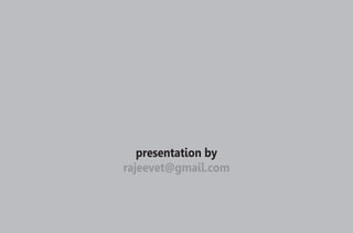 presentation by
rajeevet@gmail.com
 