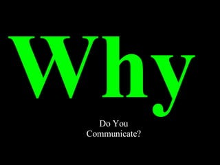 Why   Do You Communicate? 