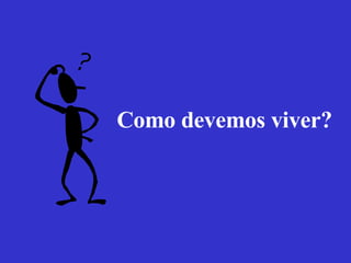 Como devemos viver? 