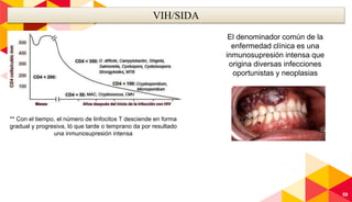 59
VIH/SIDA
** Con el tiempo, el número de linfocitos T desciende en forma
gradual y progresiva, ló que tarde o temprano da por resultado
una inmunosupresión intensa
El denominador común de la
enfermedad clínica es una
inmunosupresión intensa que
origina diversas infecciones
oportunistas y neoplasias
 