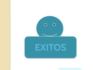 EXITOS
Mantenimiento de Computadores
 