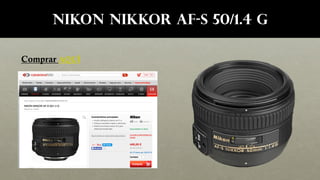 NIKON NIKKOR AF-S 50/1.4 G
Comprar AQUÍ
 
