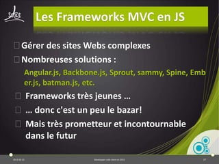 Chargement différé

⦿JavaScript est monothread
⦿La page s'affiche une fois que tous les scripts
 sont exécutés
⦿Repousser l'exécution du javaScript au plus
 tard possible

Scripts en fin de page
Chargement à la demande : lab.js
2013-04-17            Développer coté client en 2013   27
 