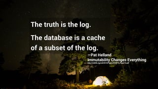 @rmoff / Apache Kafka and KSQL in Action : Let’s Build a Streaming Data Pipeline!
The truth is the log.
The database is a cache
of a subset of the log.
—Pat Helland
Immutability Changes Everything
http://cidrdb.org/cidr2015/Papers/CIDR15_Paper16.pdf
 