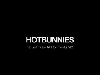 HOTBUNNIES
natural Ruby API for RabbitMQ
 