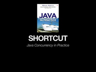 SHORTCUT
Java Concurrency in Practice
 