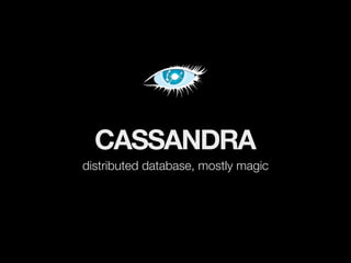CASSANDRA
distributed database, mostly magic
 